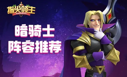 指尖领主暗骑士怎么玩-暗骑士阵容搭配推荐
