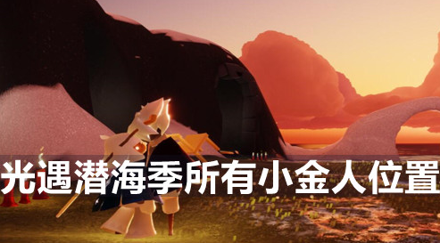 光遇潜海季小金人位置攻略-潜海季小金人全部位置一览