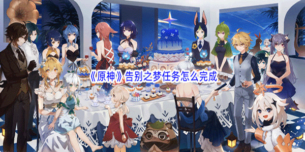 原神告别之梦任务怎么做-告别之梦任务流程图文详解