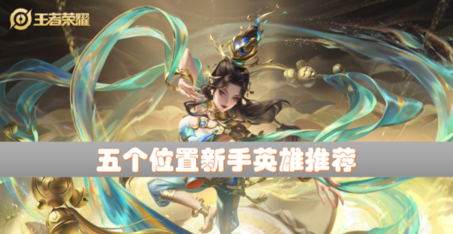 王者荣耀新手英雄玩什么-五个位置新手英雄推荐