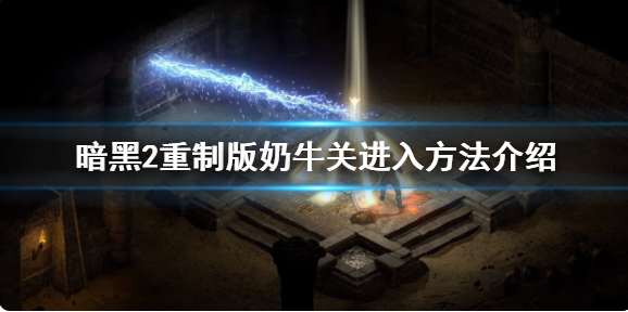 暗黑2重置版奶牛关怎么进入-奶牛关进入方法说明